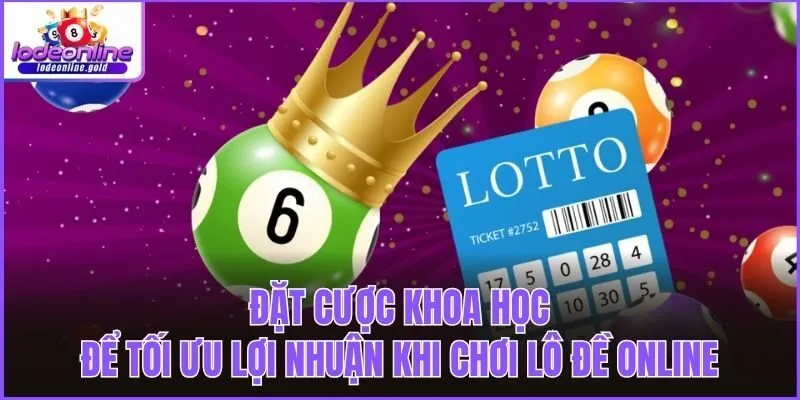 Đặt cược khoa học để tối ưu lợi nhuận khi chơi lô đề online